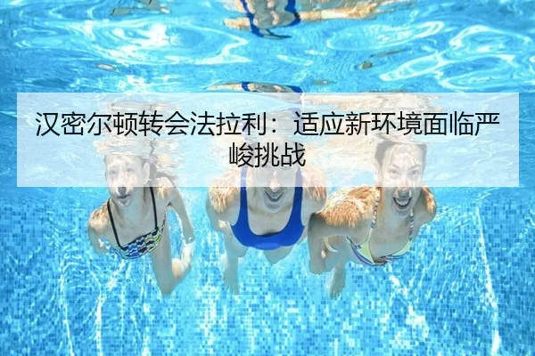 汉密尔顿转会法拉利：适应新环境面临严峻挑战